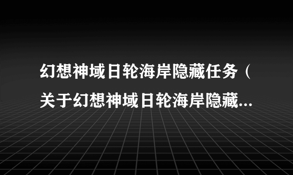 幻想神域日轮海岸隐藏任务（关于幻想神域日轮海岸隐藏任务的简介）