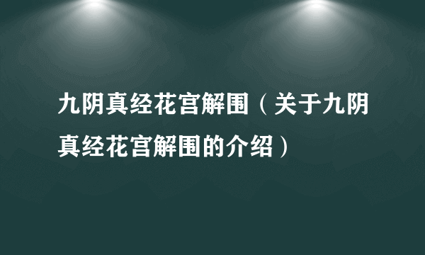 九阴真经花宫解围（关于九阴真经花宫解围的介绍）