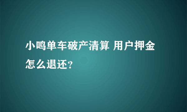 小鸣单车破产清算 用户押金怎么退还？