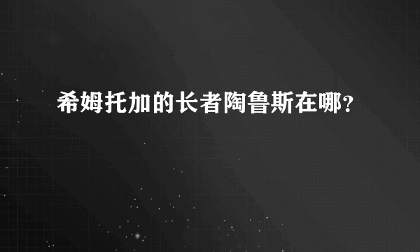 希姆托加的长者陶鲁斯在哪？