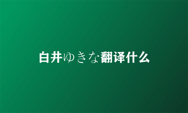 白井ゆきな翻译什么