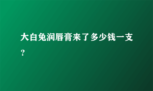 大白兔润唇膏来了多少钱一支？