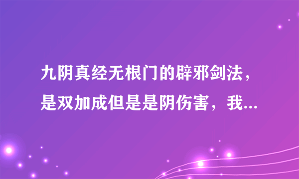 九阴真经无根门的辟邪剑法，是双加成但是是阴伤害，我有点搞不懂到底是堆臂力身法还是，内息罡气，求解惑