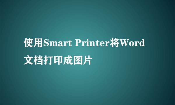 使用Smart Printer将Word文档打印成图片