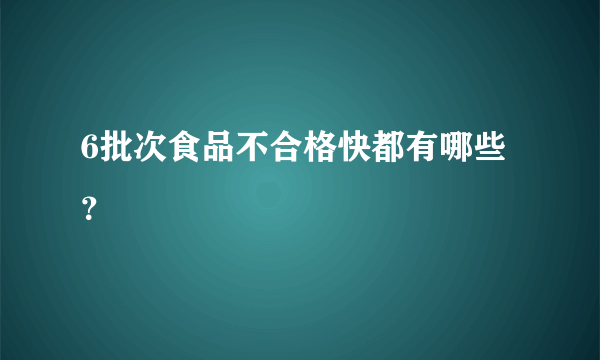 6批次食品不合格快都有哪些？