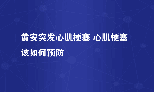 黄安突发心肌梗塞 心肌梗塞该如何预防