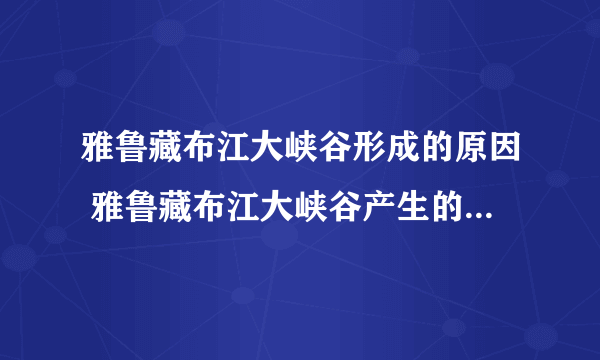 雅鲁藏布江大峡谷形成的原因 雅鲁藏布江大峡谷产生的原因是什么