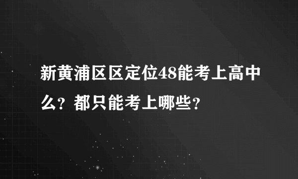 新黄浦区区定位48能考上高中么？都只能考上哪些？