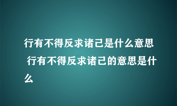 行有不得反求诸己是什么意思 行有不得反求诸己的意思是什么