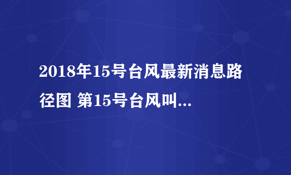 2018年15号台风最新消息路径图 第15号台风叫什么名字