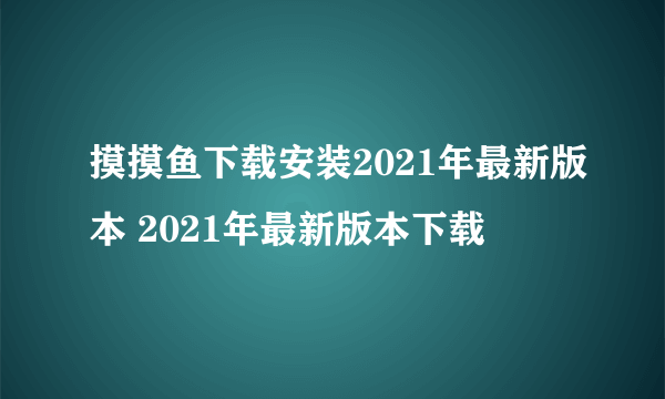 摸摸鱼下载安装2021年最新版本 2021年最新版本下载