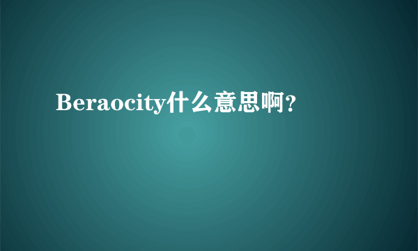 Beraocity什么意思啊？