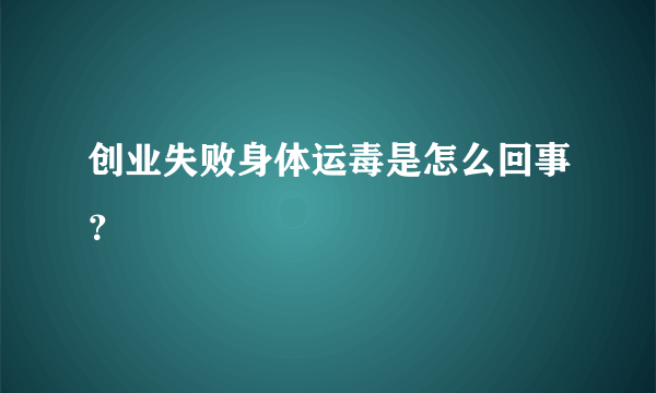 创业失败身体运毒是怎么回事？