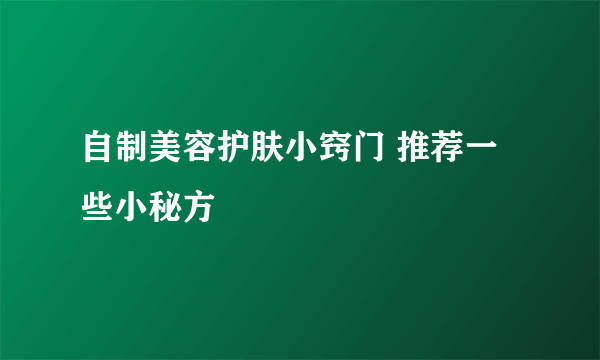 自制美容护肤小窍门 推荐一些小秘方