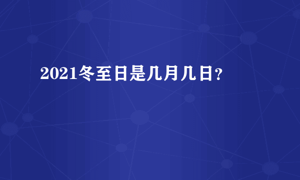 2021冬至日是几月几日？