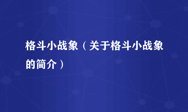 格斗小战象（关于格斗小战象的简介）