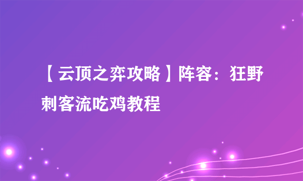 【云顶之弈攻略】阵容：狂野刺客流吃鸡教程