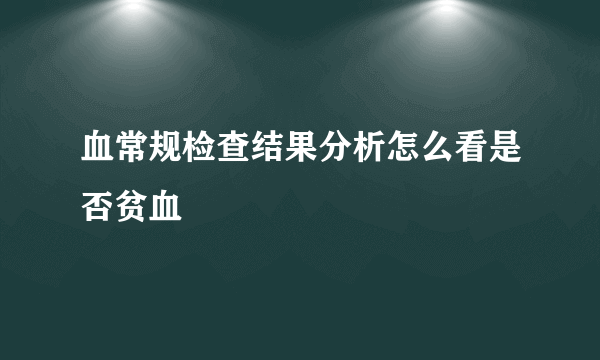 血常规检查结果分析怎么看是否贫血