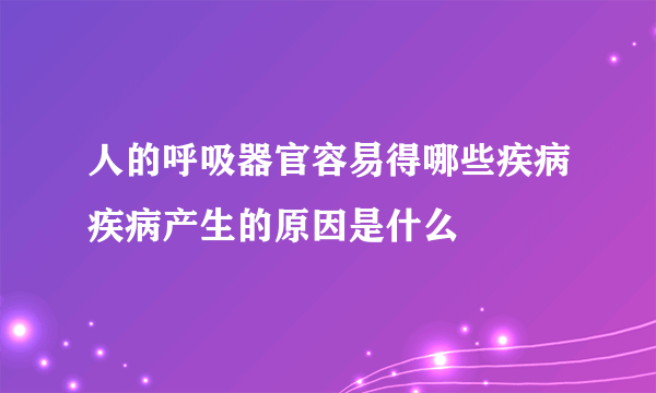 人的呼吸器官容易得哪些疾病疾病产生的原因是什么