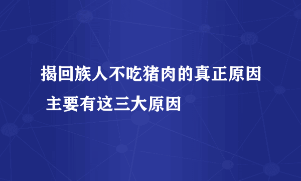 揭回族人不吃猪肉的真正原因 主要有这三大原因