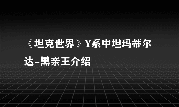 《坦克世界》Y系中坦玛蒂尔达-黑亲王介绍