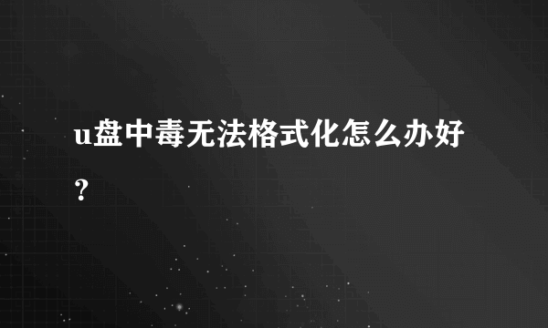 u盘中毒无法格式化怎么办好？