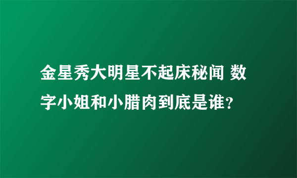 金星秀大明星不起床秘闻 数字小姐和小腊肉到底是谁？