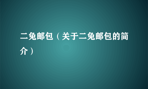 二兔邮包（关于二兔邮包的简介）