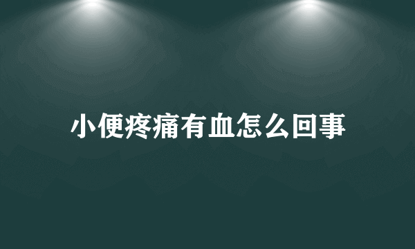 小便疼痛有血怎么回事