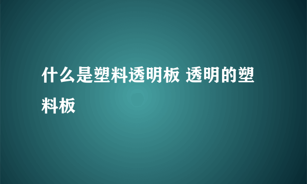 什么是塑料透明板 透明的塑料板