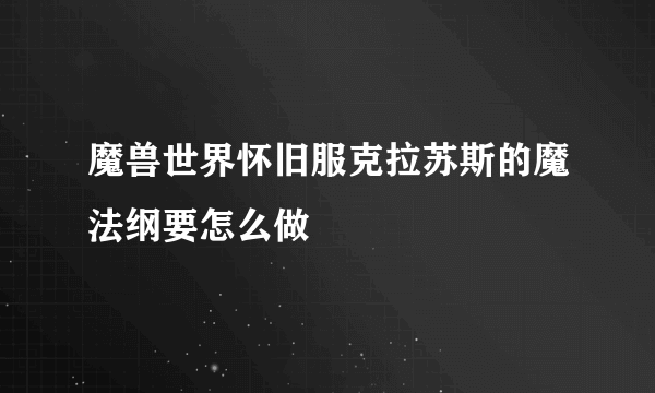 魔兽世界怀旧服克拉苏斯的魔法纲要怎么做