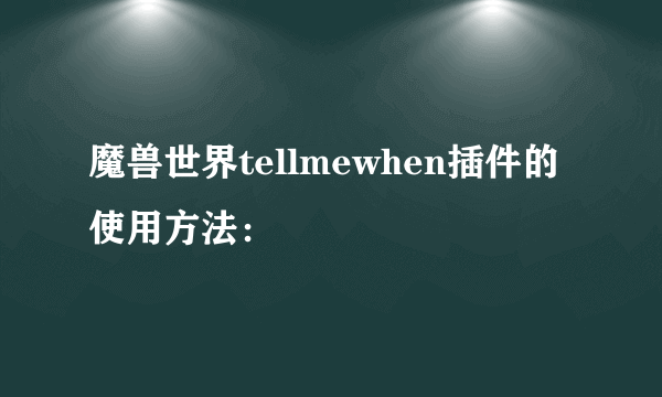 魔兽世界tellmewhen插件的使用方法：