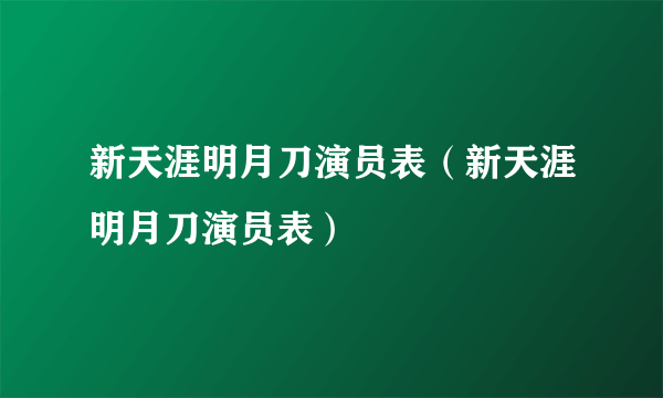 新天涯明月刀演员表（新天涯明月刀演员表）