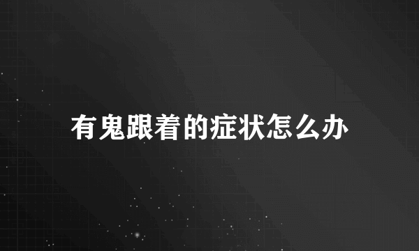 有鬼跟着的症状怎么办