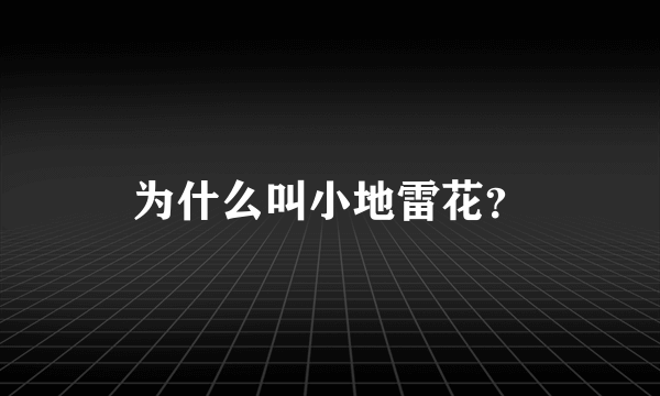 为什么叫小地雷花？