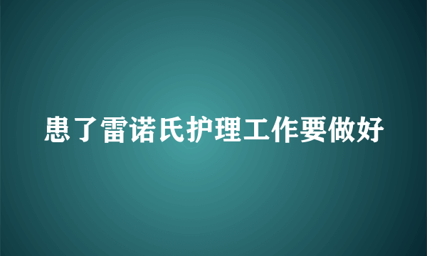 患了雷诺氏护理工作要做好