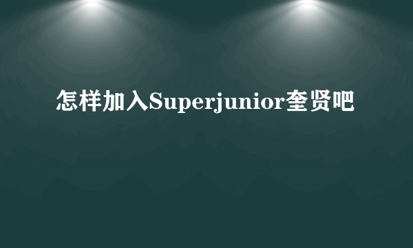 怎样加入Superjunior奎贤吧