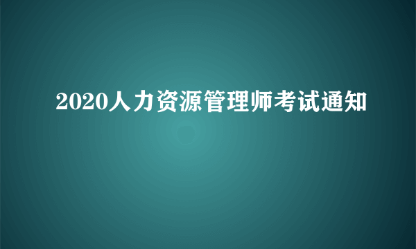 2020人力资源管理师考试通知