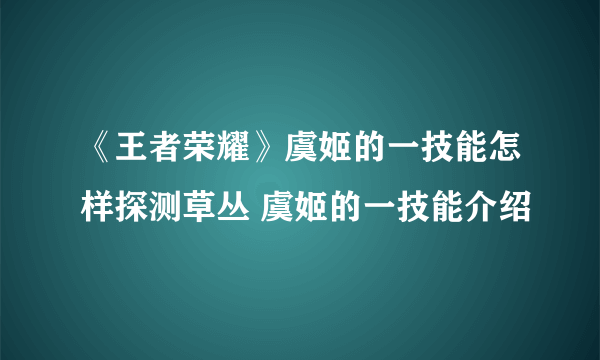 《王者荣耀》虞姬的一技能怎样探测草丛 虞姬的一技能介绍