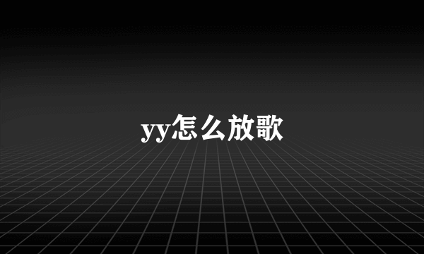 yy怎么放歌