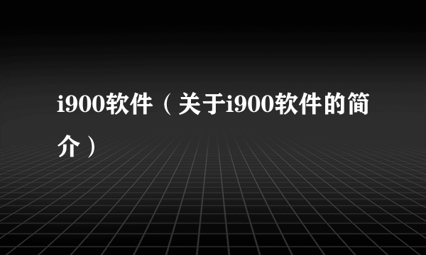 i900软件（关于i900软件的简介）