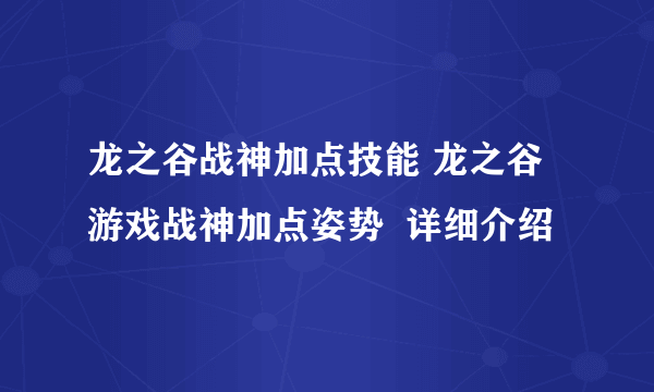 龙之谷战神加点技能 龙之谷游戏战神加点姿势  详细介绍