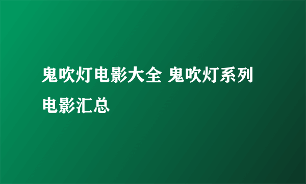 鬼吹灯电影大全 鬼吹灯系列电影汇总