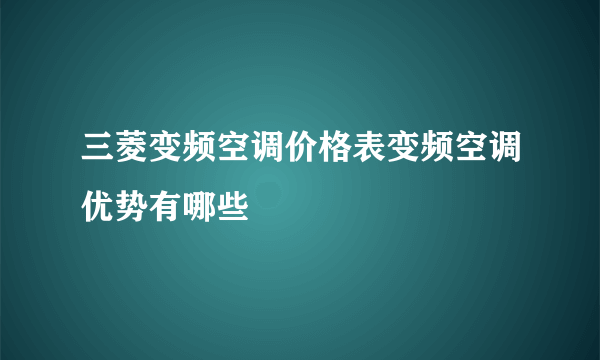 三菱变频空调价格表变频空调优势有哪些