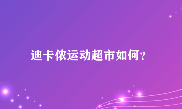 迪卡侬运动超市如何？