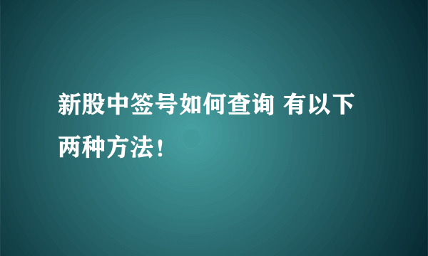 新股中签号如何查询 有以下两种方法！