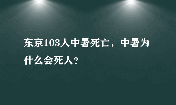 东京103人中暑死亡，中暑为什么会死人？