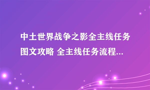 中土世界战争之影全主线任务图文攻略 全主线任务流程攻略合集