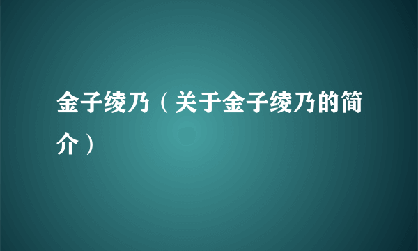 金子绫乃（关于金子绫乃的简介）