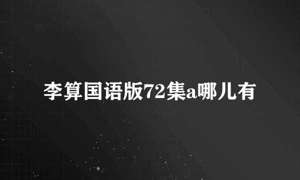 李算国语版72集a哪儿有